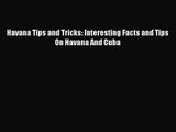 [PDF Download] Havana Tips and Tricks: Interesting Facts and Tips On Havana And Cuba [PDF]