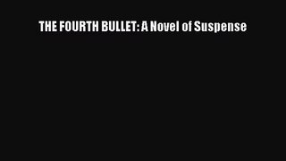 [PDF Download] THE FOURTH BULLET: A Novel of Suspense [Download] Online