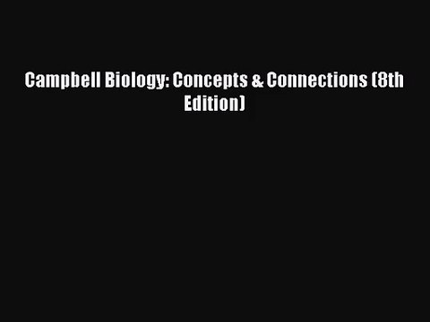 [PDF Download] Campbell Biology: Concepts & Connections (8th Edition) [PDF] Full Ebook