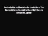 PDF Download Amino Acids and Proteins for the Athlete: The Anabolic Edge Second Edition (Nutrition
