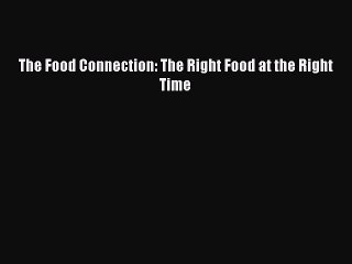 PDF Download The Food Connection: The Right Food at the Right Time Read Online
