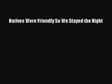 [PDF Download] Natives Were Friendly So We Stayed the Night [Download] Full Ebook