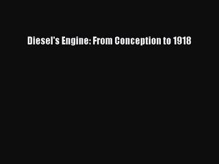 [PDF Download] Diesel's Engine: From Conception to 1918 [Read] Online