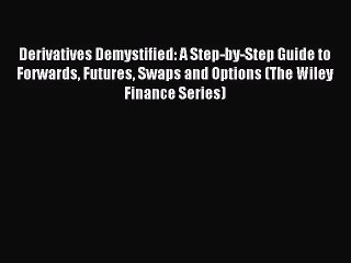 Derivatives Demystified: A Step-by-Step Guide to Forwards Futures Swaps and Options (The Wiley