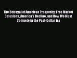 [PDF Download] The Betrayal of American Prosperity: Free Market Delusions America's Decline