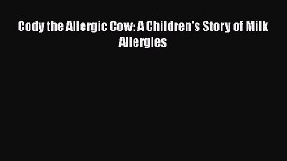 PDF Download Cody the Allergic Cow: A Children's Story of Milk Allergies Read Online