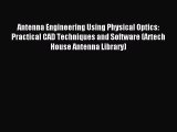 [PDF Download] Antenna Engineering Using Physical Optics: Practical CAD Techniques and Software