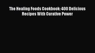 PDF Download The Healing Foods Cookbook: 400 Delicious Recipes With Curative Power Download