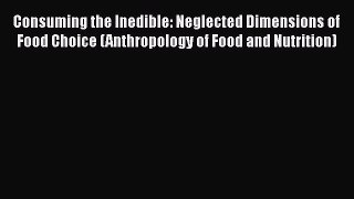 PDF Download Consuming the Inedible: Neglected Dimensions of Food Choice (Anthropology of Food