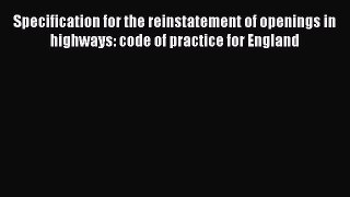 Specification for the reinstatement of openings in highways: code of practice for England [PDF]