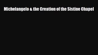 PDF Download Michelangelo & the Creation of the Sistine Chapel Read Full Ebook