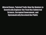 PDF Download Altered Genes Twisted Truth: How the Venture to Genetically Engineer Our Food