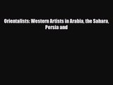 PDF Download Orientalists: Western Artists in Arabia the Sahara Persia and Download Full Ebook