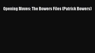 [PDF Download] Opening Moves: The Bowers Files (Patrick Bowers) [PDF] Online