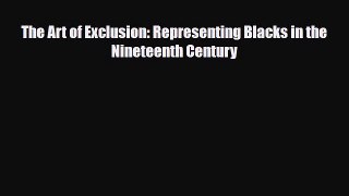 PDF Download The Art of Exclusion: Representing Blacks in the Nineteenth Century Read Full