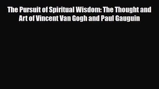 PDF Download The Pursuit of Spiritual Wisdom: The Thought and Art of Vincent Van Gogh and Paul