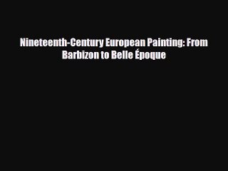 PDF Download Nineteenth-Century European Painting: From Barbizon to Belle Époque Download Full