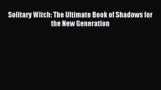 [PDF Download] Solitary Witch: The Ultimate Book of Shadows for the New Generation [Download]