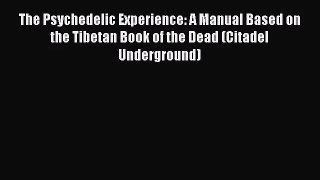 [PDF Download] The Psychedelic Experience: A Manual Based on the Tibetan Book of the Dead (Citadel