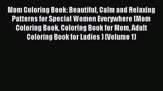 [PDF Download] Mom Coloring Book: Beautiful Calm and Relaxing Patterns for Special Women Everywhere