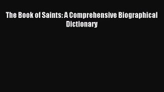 [PDF Download] The Book of Saints: A Comprehensive Biographical Dictionary [Read] Online