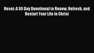 [PDF Download] Reset: A 30 Day Devotional to Renew Refresh and Restart Your Life in Christ