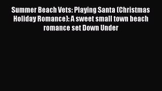 [PDF Download] Summer Beach Vets: Playing Santa (Christmas Holiday Romance): A sweet small