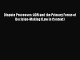 Dispute Processes: ADR and the Primary Forms of Decision-Making (Law in Context) [Download]