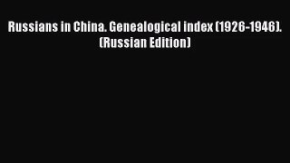 [PDF Download] Russians in China. Genealogical index (1926-1946). (Russian Edition) [PDF] Online