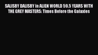 SALISBY DALISBY in ALIEN WORLD 59.5 YEARS WITH THE GREY MASTERS: Times Before the Galaxies