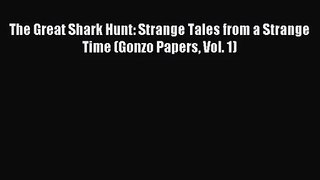 [PDF Download] The Great Shark Hunt: Strange Tales from a Strange Time (Gonzo Papers Vol. 1)