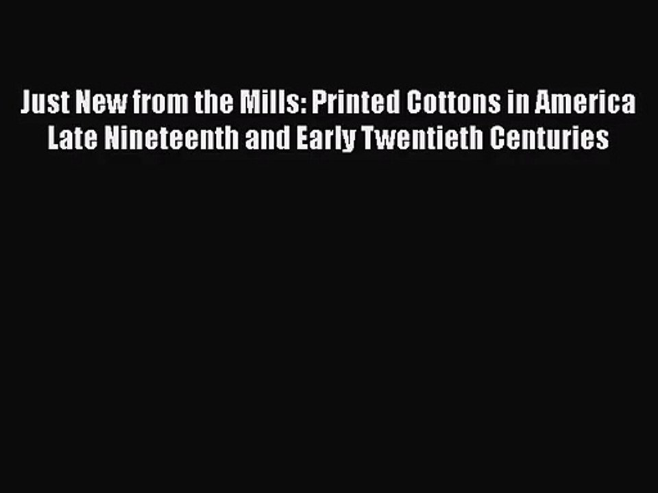 [PDF Download] Just New from the Mills: Printed Cottons in America Late Nineteenth and Early