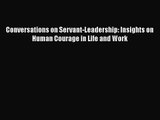 [PDF Download] Conversations on Servant-Leadership: Insights on Human Courage in Life and Work