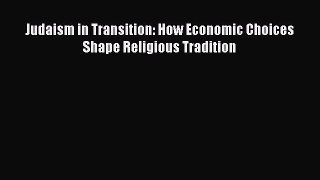 [PDF Download] Judaism in Transition: How Economic Choices Shape Religious Tradition [PDF]