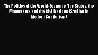 [PDF Download] The Politics of the World-Economy: The States the Movements and the Civilizations