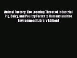 [PDF Download] Animal Factory: The Looming Threat of Industrial Pig Dairy and Poultry Farms