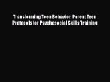 PDF Download Transforming Teen Behavior: Parent Teen Protocols for Psychosocial Skills Training