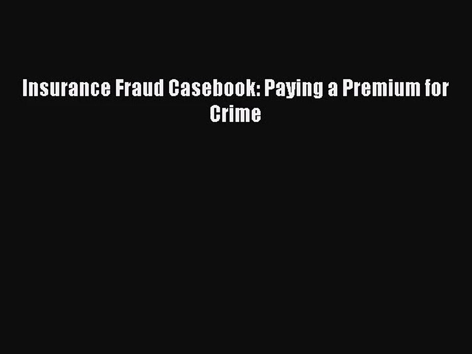 [PDF Download] Insurance Fraud Casebook: Paying a Premium for Crime [Download] Full Ebook