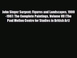PDF Download John Singer Sargent: Figures and Landscapes 1900-1907: The Complete Paintings