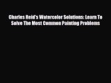 PDF Download Charles Reid's Watercolor Solutions: Learn To Solve The Most Common Painting Problems