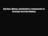 Big Data Mining and Analytics: Components of Strategic Decision Making