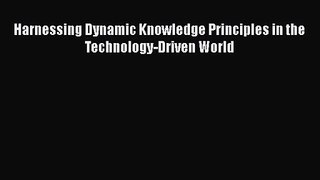 Harnessing Dynamic Knowledge Principles in the Technology-Driven World