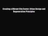 [PDF Download] Creating a Vibrant City Center: Urban Design and Regeneration Principles [Read]