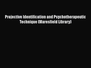 PDF Download Projective Identification and Psychotherapeutic Technique (Maresfield Library)