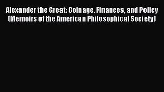 [PDF Download] Alexander the Great: Coinage Finances and Policy (Memoirs of the American Philosophical