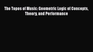 PDF Download The Topos of Music: Geometric Logic of Concepts Theory and Performance PDF Online