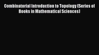 PDF Download Combinatorial Introduction to Topology (Series of Books in Mathematical Sciences)