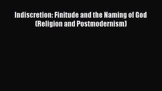 [PDF Download] Indiscretion: Finitude and the Naming of God (Religion and Postmodernism) [Read]