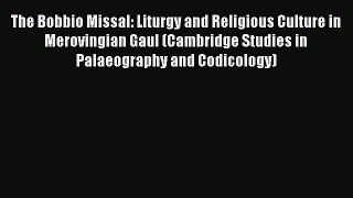 [PDF Download] The Bobbio Missal: Liturgy and Religious Culture in Merovingian Gaul (Cambridge
