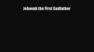 [PDF Download] Jehovah the First Godfather [Download] Online